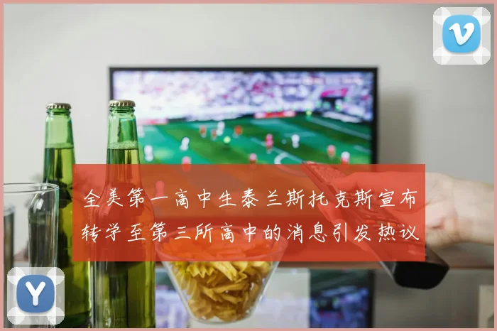 全美第一高中生泰兰斯托克斯宣布转学至第三所高中的消息引发热议