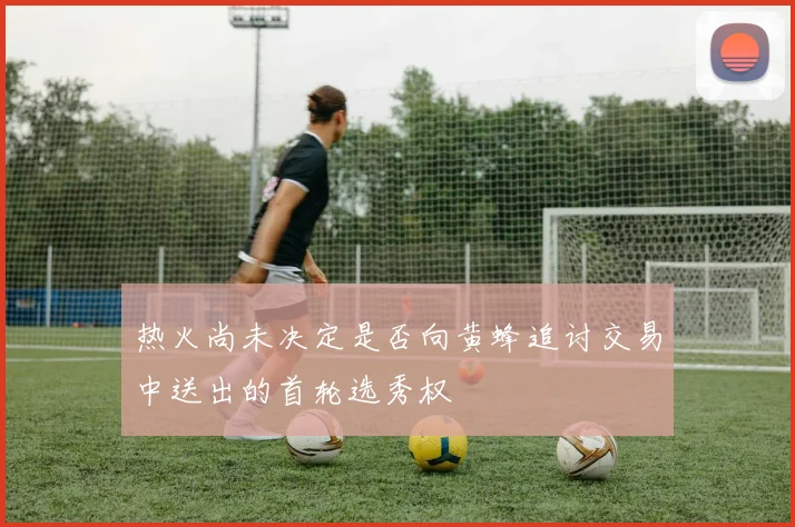 热火尚未决定是否向黄蜂追讨交易中送出的首轮选秀权